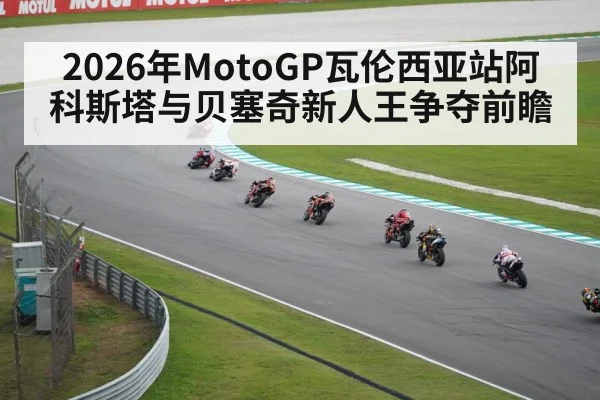 2026年MotoGP瓦伦西亚站阿科斯塔与贝塞奇新人王争夺前瞻
